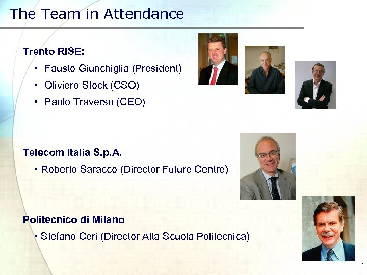 The Team in Attendance Trento RISE: • Fausto Giunchiglia (President) • Oliviero Stock (CSO)