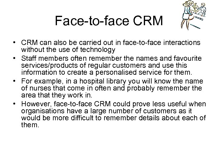 Face-to-face CRM • CRM can also be carried out in face-to-face interactions without the
