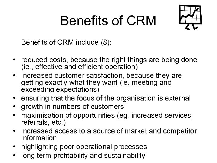 Benefits of CRM include (8): • reduced costs, because the right things are being