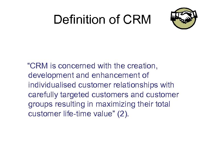 Definition of CRM “CRM is concerned with the creation, development and enhancement of individualised