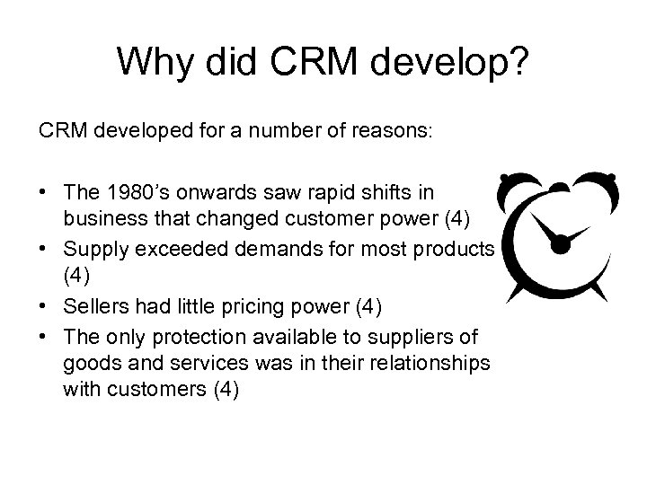 Why did CRM develop? CRM developed for a number of reasons: • The 1980’s