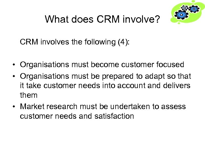 What does CRM involve? CRM involves the following (4): • Organisations must become customer