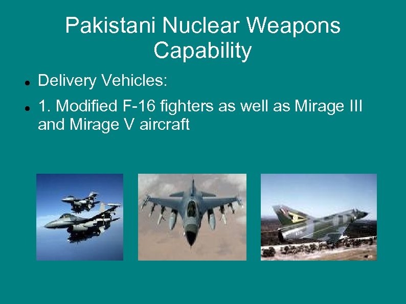 Pakistani Nuclear Weapons Capability Delivery Vehicles: 1. Modified F-16 fighters as well as Mirage