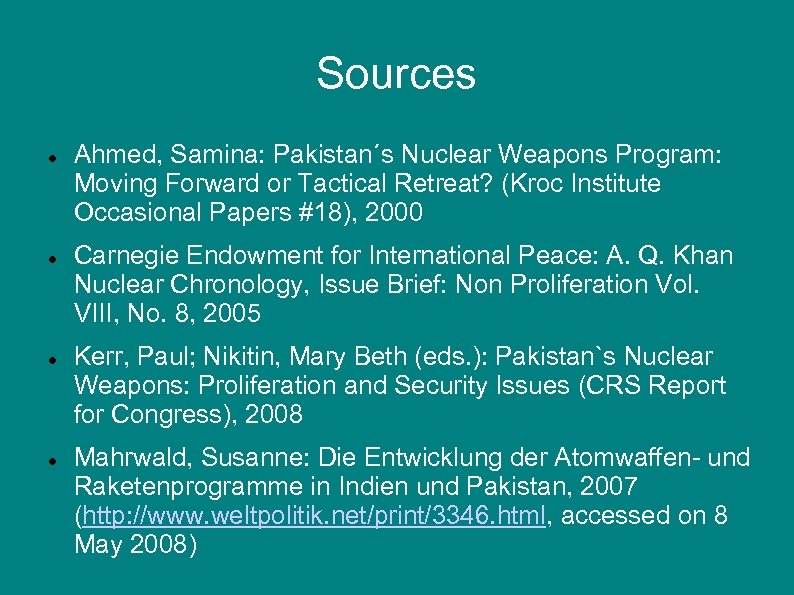 Sources Ahmed, Samina: Pakistan´s Nuclear Weapons Program: Moving Forward or Tactical Retreat? (Kroc Institute
