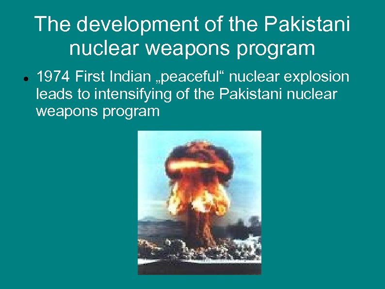 The development of the Pakistani nuclear weapons program 1974 First Indian „peaceful“ nuclear explosion