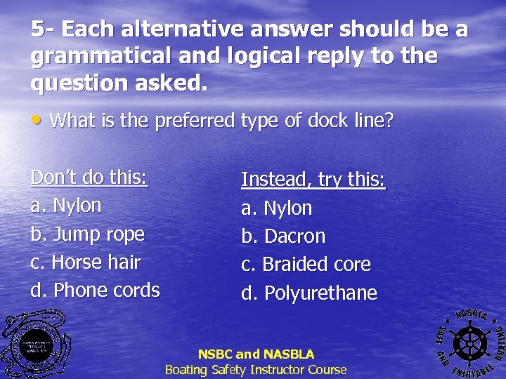 5 - Each alternative answer should be a grammatical and logical reply to the