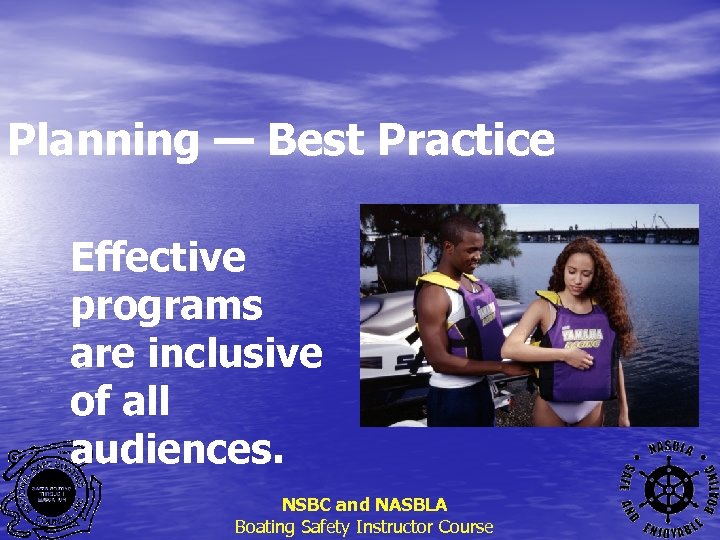 Planning — Best Practice Effective programs are inclusive of all audiences. NSBC and NASBLA