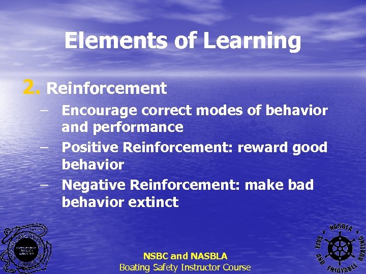 Elements of Learning 2. Reinforcement – Encourage correct modes of behavior and performance –