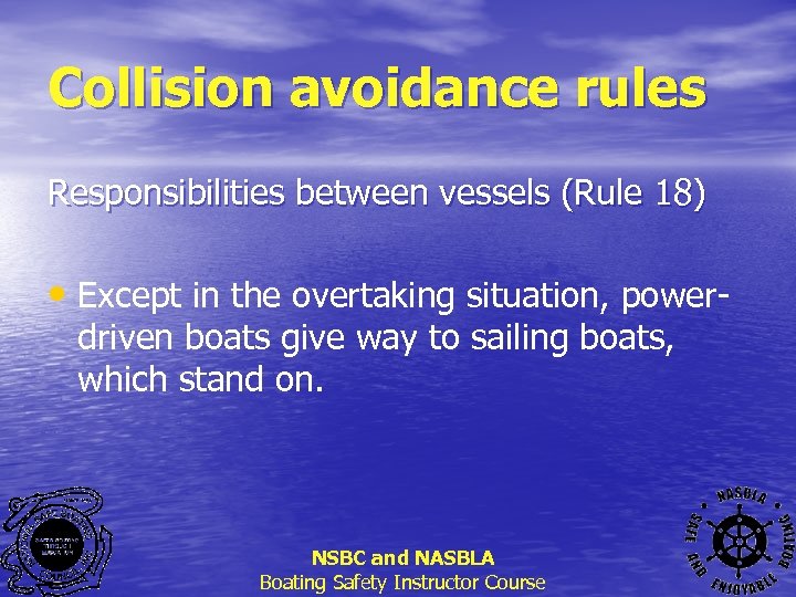 Collision avoidance rules Responsibilities between vessels (Rule 18) • Except in the overtaking situation,