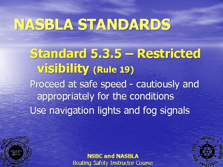 NASBLA STANDARDS Standard 5. 3. 5 – Restricted visibility (Rule 19) Proceed at safe
