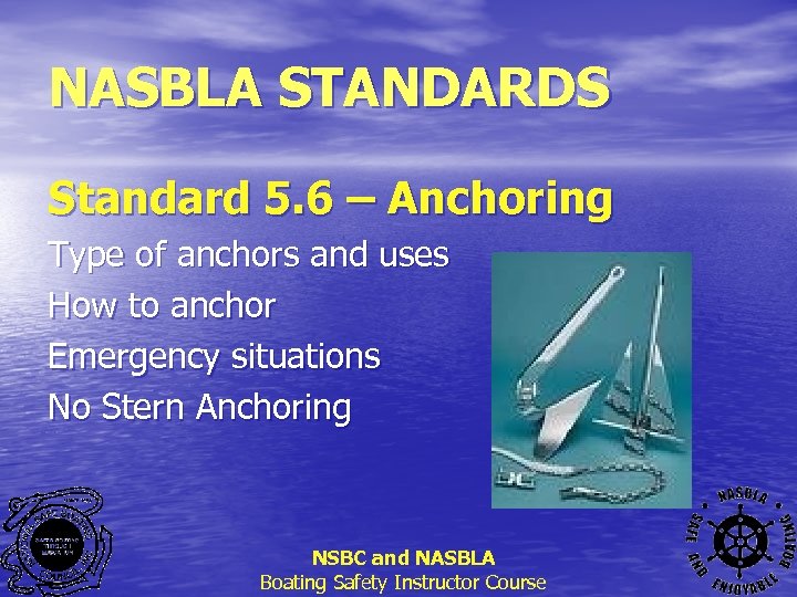 NASBLA STANDARDS Standard 5. 6 – Anchoring Type of anchors and uses How to