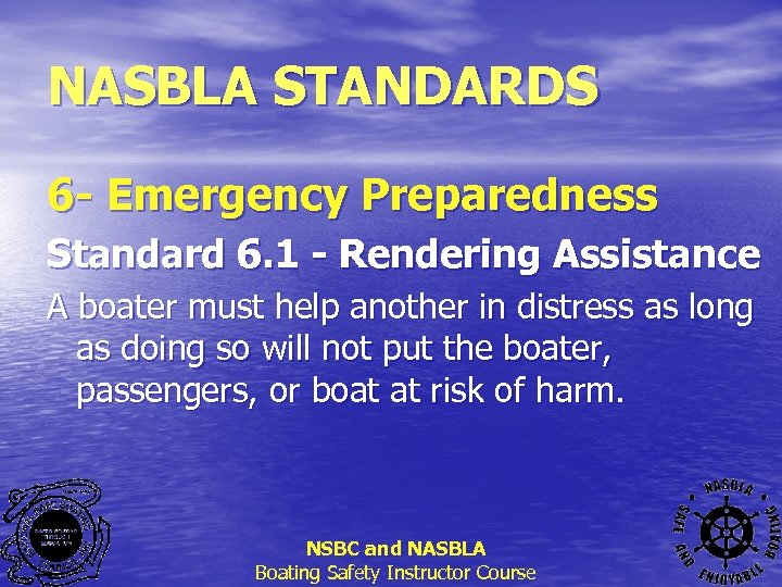NASBLA STANDARDS 6 - Emergency Preparedness Standard 6. 1 - Rendering Assistance A boater