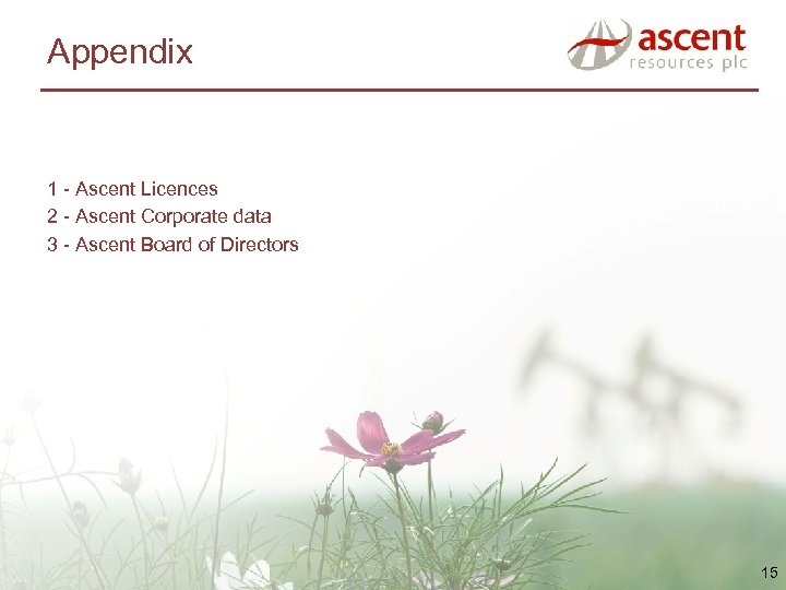Appendix 1 - Ascent Licences 2 - Ascent Corporate data 3 - Ascent Board