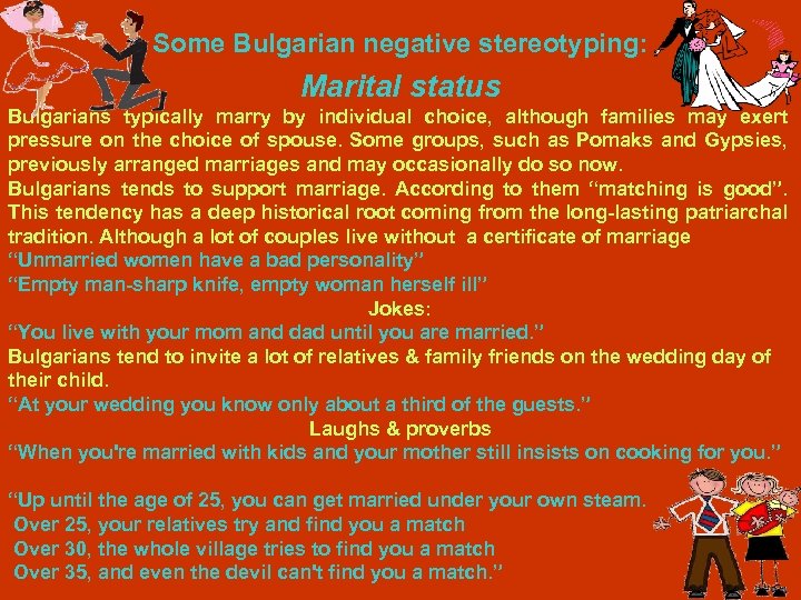 Some Bulgarian negative stereotyping: Marital status Bulgarians typically marry by individual choice, although families