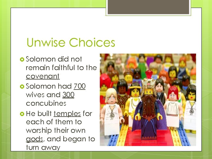 Unwise Choices Solomon did not remain faithful to the covenant Solomon had 700 wives