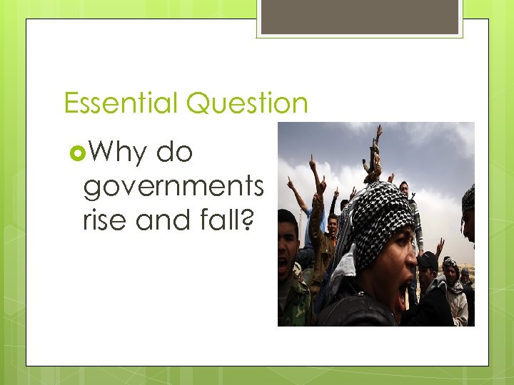 Essential Question Why do governments rise and fall? 