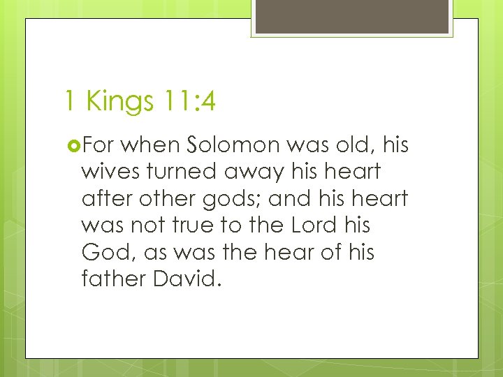 1 Kings 11: 4 For when Solomon was old, his wives turned away his