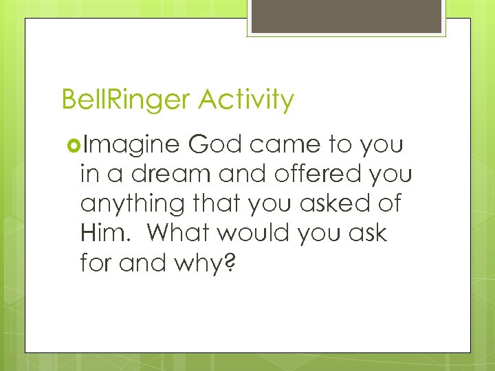 Bell. Ringer Activity Imagine God came to you in a dream and offered you