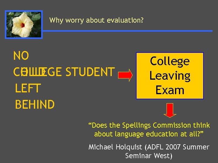 Why worry about evaluation? NO COLLEGE STUDENT CHILD LEFT BEHIND College Leaving Exam “Does