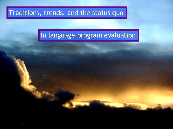 Traditions, trends, and the status quo In language program evaluation 