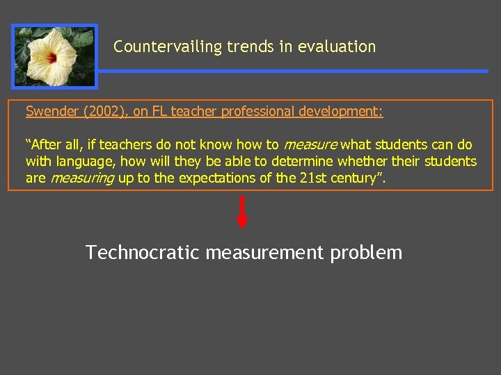 Countervailing trends in evaluation Swender (2002), on FL teacher professional development: “After all, if