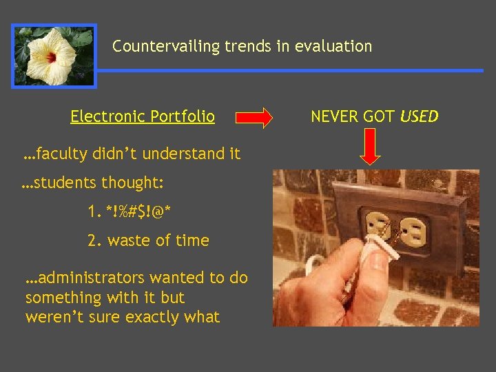 Countervailing trends in evaluation Electronic Portfolio …faculty didn’t understand it …students thought: 1. *!%#$!@*