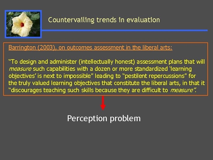 Countervailing trends in evaluation Barrington (2003), on outcomes assessment in the liberal arts: “To