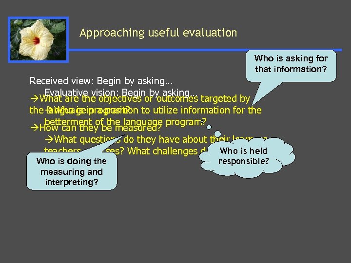 Approaching useful evaluation Who is asking for that information? Received view: Begin by asking…