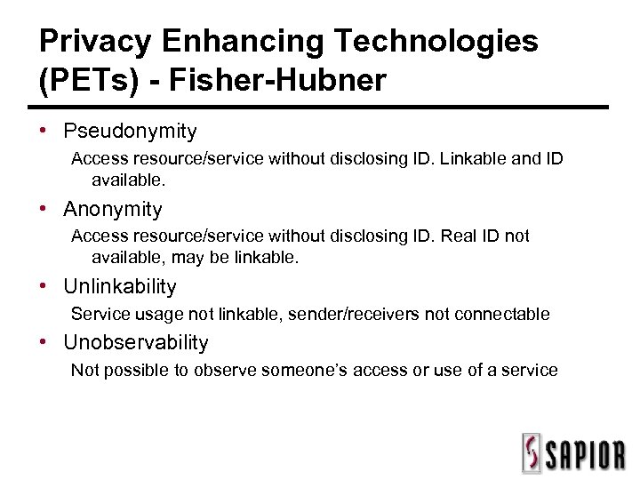 Privacy Enhancing Technologies (PETs) - Fisher-Hubner • Pseudonymity Access resource/service without disclosing ID. Linkable