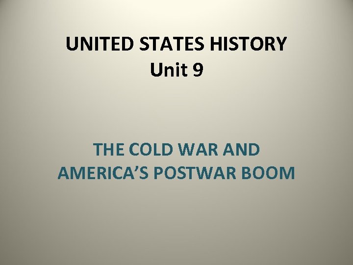 UNITED STATES HISTORY Unit 9 THE COLD WAR AND AMERICA’S POSTWAR BOOM 