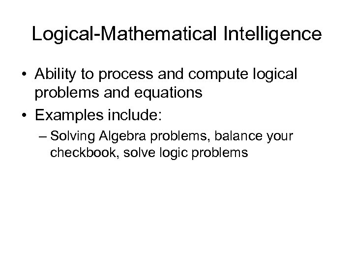 Logical-Mathematical Intelligence • Ability to process and compute logical problems and equations • Examples