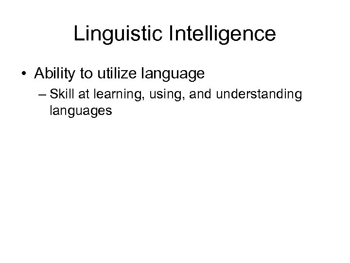Linguistic Intelligence • Ability to utilize language – Skill at learning, using, and understanding