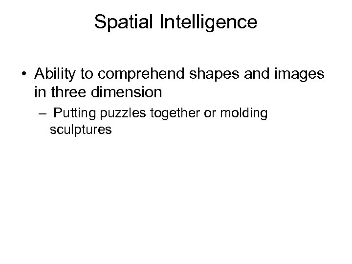 Spatial Intelligence • Ability to comprehend shapes and images in three dimension – Putting