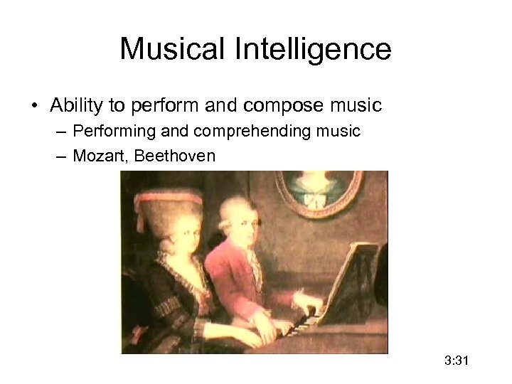 Musical Intelligence • Ability to perform and compose music – Performing and comprehending music