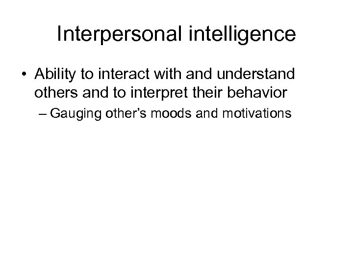 Interpersonal intelligence • Ability to interact with and understand others and to interpret their