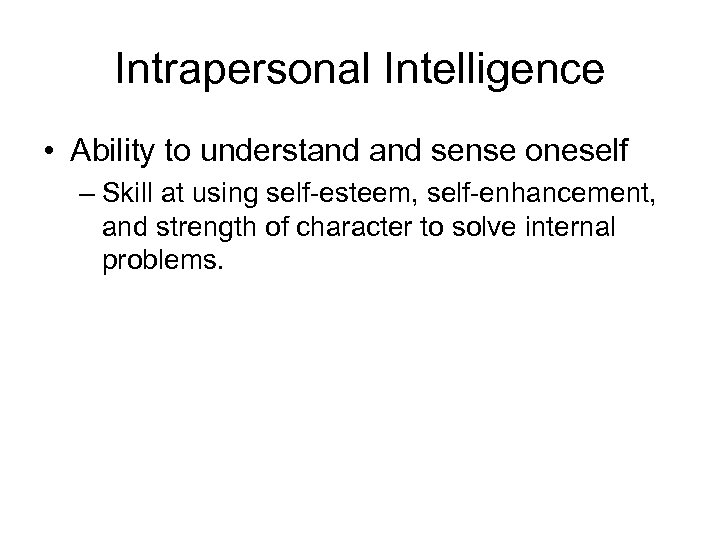 Intrapersonal Intelligence • Ability to understand sense oneself – Skill at using self-esteem, self-enhancement,