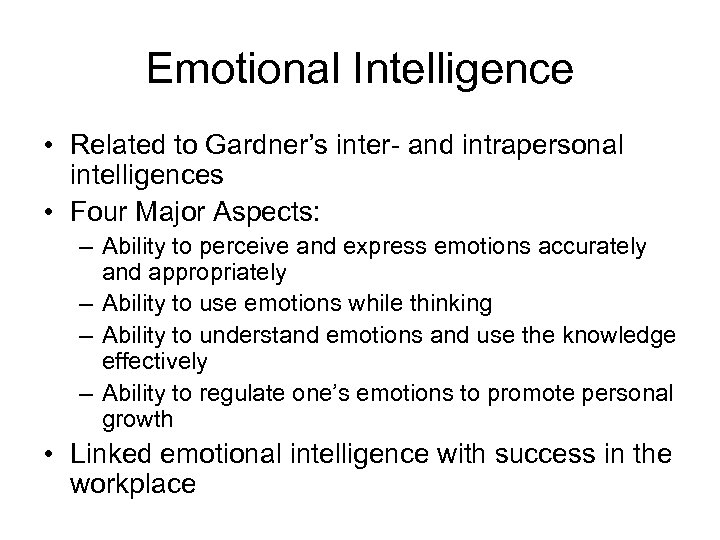 Emotional Intelligence • Related to Gardner’s inter- and intrapersonal intelligences • Four Major Aspects: