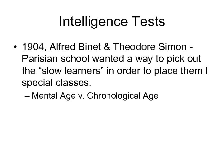 Intelligence Tests • 1904, Alfred Binet & Theodore Simon Parisian school wanted a way