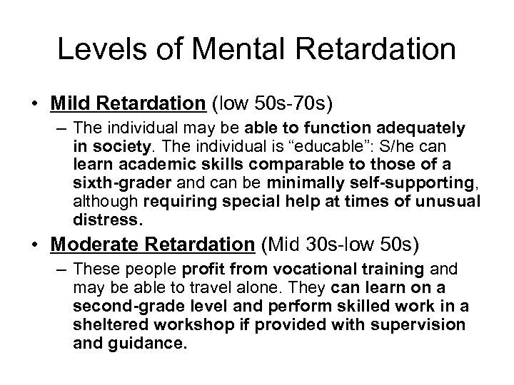 Levels of Mental Retardation • Mild Retardation (low 50 s-70 s) – The individual