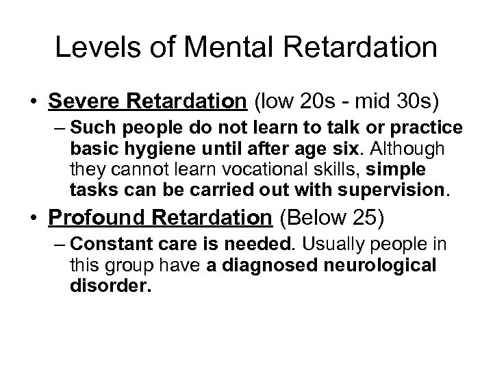 Levels of Mental Retardation • Severe Retardation (low 20 s - mid 30 s)