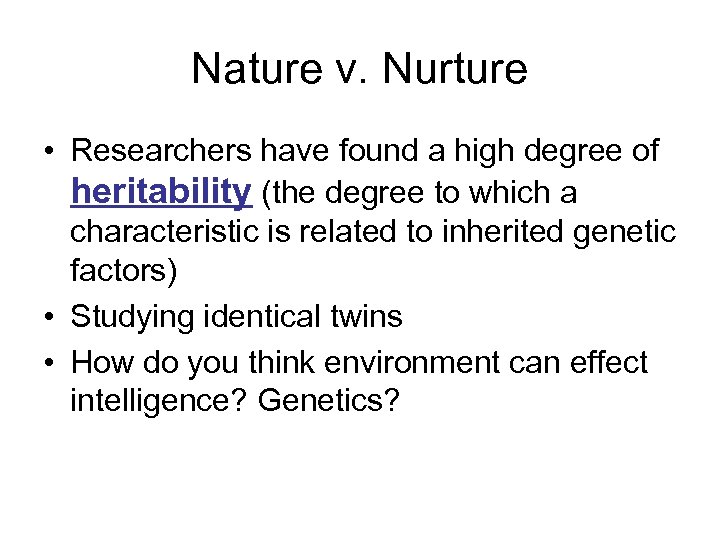 Nature v. Nurture • Researchers have found a high degree of heritability (the degree