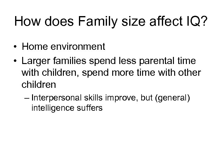 How does Family size affect IQ? • Home environment • Larger families spend less