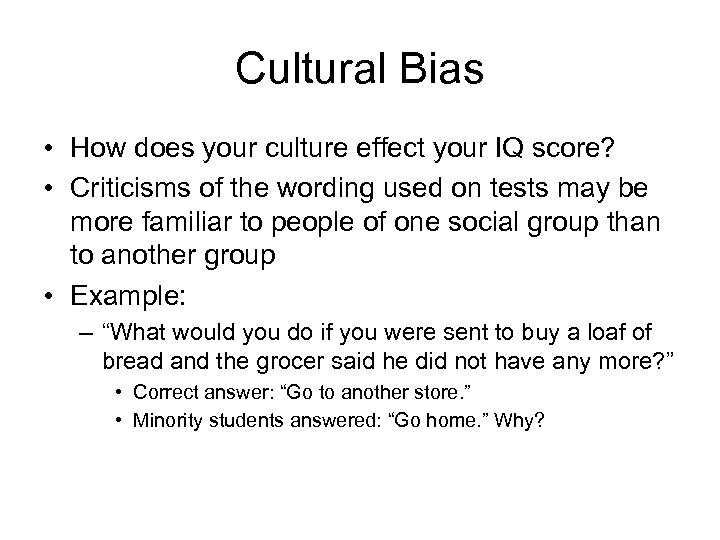 Cultural Bias • How does your culture effect your IQ score? • Criticisms of