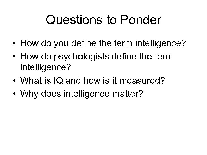 Questions to Ponder • How do you define the term intelligence? • How do