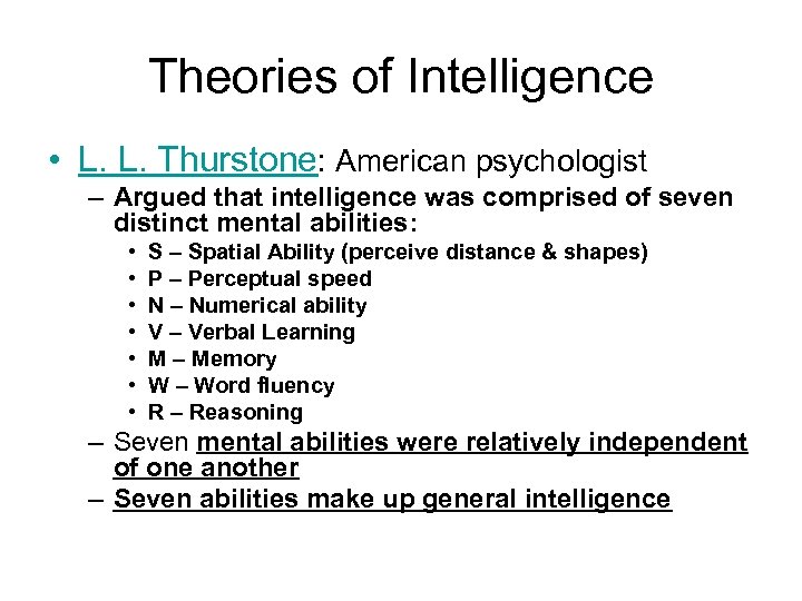 Theories of Intelligence • L. L. Thurstone: American psychologist – Argued that intelligence was