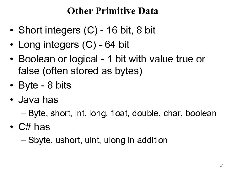 Other Primitive Data • Short integers (C) - 16 bit, 8 bit • Long