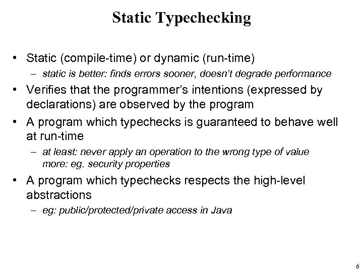 Static Typechecking • Static (compile-time) or dynamic (run-time) – static is better: finds errors