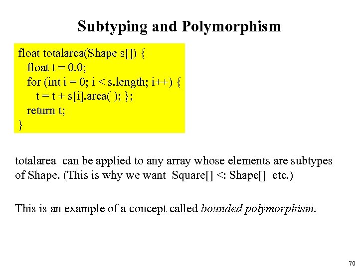 Subtyping and Polymorphism float totalarea(Shape s[]) { float t = 0. 0; for (int