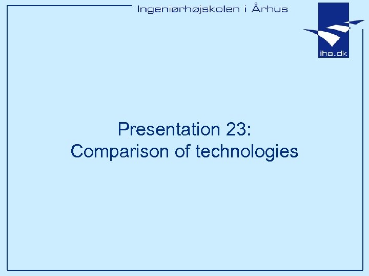 Presentation 23: Comparison of technologies 