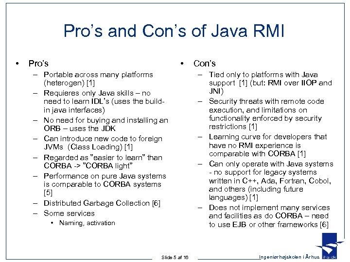 Pro’s and Con’s of Java RMI • • Pro’s – Portable across many platforms